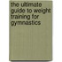 The Ultimate Guide to Weight Training for Gymnastics