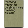 The World Market for Purebred Swine Breeding Animals door Icon Group International