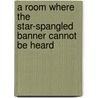 A Room Where the Star-Spangled Banner Cannot Be Heard door Hideo Levy