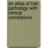An Atlas of Hair Pathology with Clinical Correlations door Shawn Cowper