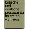 Britische Und Deutsche Propaganda Im Ersten Weltkrieg door Mario Müller