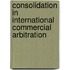 Consolidation in international commercial arbitration
