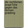 Die Rechtlichen Anspr�Che Gegen Das Domain Grabbing by Michael Sell