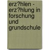 Erz�Hlen - Erz�Hlung in Forschung Und Grundschule door Angela Exel