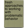 Fresh Approaches to Working with Problematic Behavior door Dr. Adele Brodkin