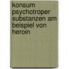Konsum Psychotroper Substanzen Am Beispiel Von Heroin door Franziska G�bler