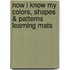 Now I Know My Colors, Shapes & Patterns Learning Mats