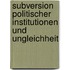 Subversion Politischer Institutionen Und Ungleichheit