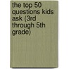 The Top 50 Questions Kids Ask (3rd Through 5th Grade) door Susan Bartell