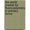 The World Market for Fluoro-Polymers in Primary Forms door Icon Group International