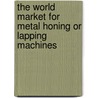 The World Market for Metal Honing Or Lapping Machines door Icon Group International