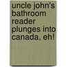 Uncle John's Bathroom Reader Plunges Into Canada, Eh! door Bathroom Reader'S. Institute