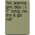 'Lol, Wanna Pm, Bby ;-) ?' 'Omg, No, Thx &Amp; Gd N8!'