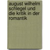August Wilhelm Schlegel Und Die Kritik in Der Romantik door Anna Kiesbauer