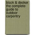 Black & Decker the Complete Guide to Outdoor Carpentry