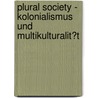 Plural Society - Kolonialismus Und Multikulturalit�T by Marc Hanke