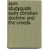 Scm Studyguide Early Christian Doctrine and the Creeds