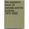 The Supreme Court of Canada and Its Justices 1875-2000 by Supreme Court of Canada