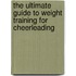 The Ultimate Guide to Weight Training for Cheerleading