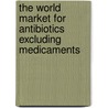 The World Market for Antibiotics Excluding Medicaments door Icon Group International