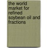 The World Market for Refined Soybean Oil and Fractions by Icon Group International