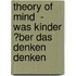 Theory of Mind  -  Was Kinder �Ber Das Denken Denken