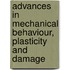 Advances in Mechanical Behaviour, Plasticity and Damage