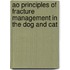Ao Principles of Fracture Management in the Dog and Cat