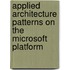 Applied Architecture Patterns on the Microsoft Platform