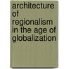 Architecture of Regionalism in the Age of Globalization door Liane Lefaivre