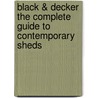 Black & Decker the Complete Guide to Contemporary Sheds door Philip Schmidt