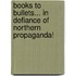 Books to Bullets... in Defiance of Northern Propaganda!