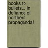 Books to Bullets... in Defiance of Northern Propaganda! door Col Charles W. L. Hall Ph.d.