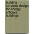 Building Services Design for Energy Efficient Buildings