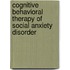 Cognitive Behavioral Therapy of Social Anxiety Disorder
