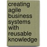 Creating Agile Business Systems with Reusable Knowledge by Amit Mitra