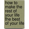 How to Make the Rest of Your Life the Best of Your Life door Mark Victor Hansen