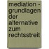 Mediation - Grundlagen Der Alternative Zum Rechtsstreit