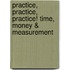 Practice, Practice, Practice! Time, Money & Measurement