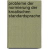 Probleme Der Normierung Der Kroatischen Standardsprache by Ivanka Steber