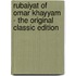 Rubaiyat of Omar Khayyam - the Original Classic Edition