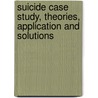 Suicide Case Study, Theories, Application and Solutions door Ph D. Camilius Chike Egeni