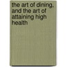The Art of Dining, and the Art of Attaining High Health door Thomas Walker