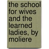 The School for Wives and the Learned Ladies, by Moliere door Richard Wilbur