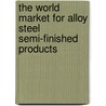 The World Market for Alloy Steel Semi-Finished Products door Icon Group International