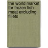 The World Market for Frozen Fish Meat Excluding Fillets door Icon Group International