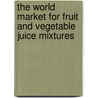The World Market for Fruit and Vegetable Juice Mixtures door Icon Group International