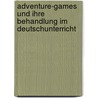 Adventure-Games Und Ihre Behandlung Im Deutschunterricht door J�rn Meiners
