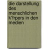 Die Darstellung Des Menschlichen K�Rpers in Den Medien by Laura Dahm