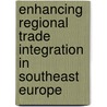 Enhancing Regional Trade Integration in Southeast Europe door Robert Lucas